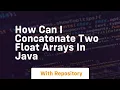 how can i concatenate two float arrays in java