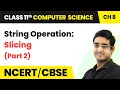 String Operation Slicing Part 2 - Strings Class 11 Computer Science Chapter 8 CBSE 2024-25