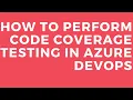 HOW TO PERFORM CODE COVERAGE TESTING IN AZURE DEVOPS