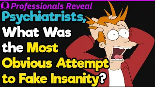 Psychiatrists What Was the Most Obvious Attempt to Fake Insanity Professionals Stories