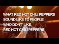 What Red Hot Chili Peppers sound like to people who don't like Red Hot Chili Peppers