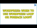 Wordpress When to use Wordpress loop or Foreach loop