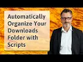 Automatically Organize Your Downloads Folder with Scripts