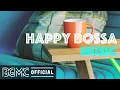 Download Lagu HAPPY BOSSA MUSIC: Positive Morning Bossa Nova \u0026 Jazz for Wake up, Work, Studying and Good Mood