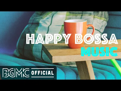 Download MP3 HAPPY BOSSA MUSIC: Positive Morning Bossa Nova & Jazz for Wake up, Work, Studying and Good Mood