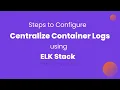 Steps to Configure Centralize Container Logs Using ELK Stack