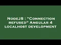 NodeJS Connection refused Angular 4 localhost development