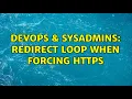 DevOps SysAdmins Redirect loop when forcing HTTPS 2 Solutions