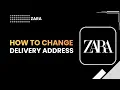 How to Change ZARA Delivery Address
