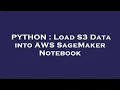 PYTHON Load S3 Data into AWS SageMaker Notebook