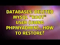 Databases Deleted MySQL root user using phpMyAdmin how to restore 2 Solutions