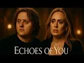 Download Lagu Echoes of You – Lewis Capaldi \u0026 Adele (Emotional Duet) @Groove Haven