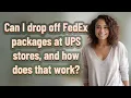 Can I drop off FedEx packages at UPS stores and how does that work