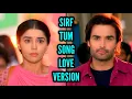 Lagu Sirf Tum Song (Love Version) Ep 15