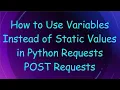 How to Use Variables Instead of Static Values in Python Requests POST Requests