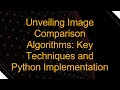Unveiling Image Comparison Algorithms Key Techniques and Python Implementation
