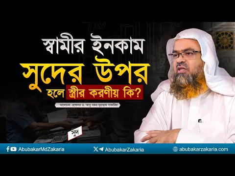 স্বামীর ইনকাম সুদের উপর হলে স্ত্রীর করণীয় কি? প্রফেসর ড. আবু বকর মুহাম্মাদ যাকারিয়া