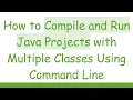 How to Compile and Run Java Projects with Multiple Classes Using Command Line