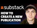 How to Create a New Publication on Substack 2025 Full Guide