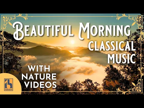 Classical Music for a Beautiful Morning | with Gorgeous Nature Videos!