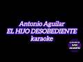 Antonio Aguilar - El Hijo Desobediente karaoke