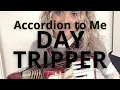 Accordion to Me - Day Tripper