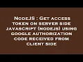 NodeJS Get access token on server side javascript nodejs using google authorization code receive