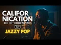 Lagu RED HOT CHILI PEPPERS – CALIFORNICATION (JAZZ COVER) | SMOOTH JAZZ COVERS SONGS | ALTERNATIVE ROCK🎷✨