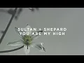 Sultan + Shepard - You Are My High