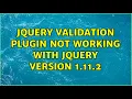 JQuery validation plugin not working with JQuery version 1 11 2