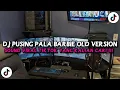 Download Lagu DJ PUSING PALA BARBIE OLD VERSI STYLE ENAFF VIRAL TIKTOK TERBARU !