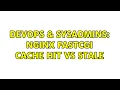 DevOps SysAdmins Nginx fastcgi cache HIT vs STALE
