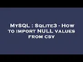 MySQL Sqlite3 - How to import NULL values from csv