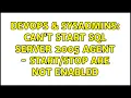 DevOps SysAdmins Can t Start SQL Server 2005 Agent - Are Not Enabled 2 Solutions