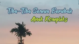 Download lirik lagu tiba-tiba semua berubah/anak kompleks MP3