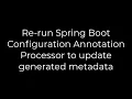 Java Re-run Spring Boot Configuration Annotation Processor to update generated metadata 5solution