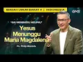 Kau Menunggu Hidupku: Yesus Menunggu Maria Magdalena - Ps. Philip Mantofa (GMS Church)