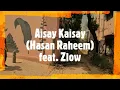 Aisay Kaisay (Hasan Raheem) feat. Zlow || dir. jeeC