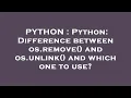 PYTHON Python Difference between os remove and os unlink and which one to use