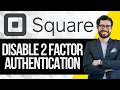 How To Disable Two Factor Authentication 2FA on Square