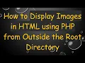 How to Display Images in HTML using PHP from Outside the Root Directory