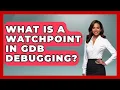 What Is A Watchpoint In GDB Debugging - Learn To Troubleshoot
