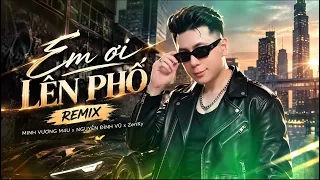 Em Ơi Lên Phố (Remix Cháy Phố) - Minh Vương M4U x Nguyễn Đình Vũ x DJ ZenKy | Official Video