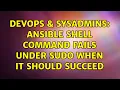 DevOps SysAdmins Ansible shell command fails under sudo when it should succeed