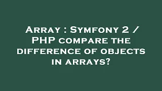 Array Symfony 2 PHP compare the difference of objects in arrays