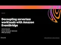 AWS re Invent 2020 Decoupling serverless workloads with Amazon EventBridge