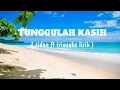 TUNGGULAH KASIH ( ZIDAN FT TRISUAKA LIRIK )