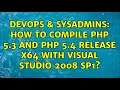 DevOps SysAdmins How to compile PHP 5 3 and PHP 5 4 release x64 with Visual Studio 2008 SP1
