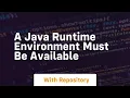 a java runtime environment must be available