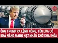 Lagu Lệnh của ông Trump được thực thi ngay, tên lửa có khả năng mang hạt nhân chờ khai hỏa